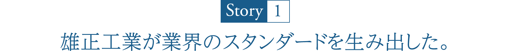 Story1 雄正工業が業界のスタンダードを生み出した。